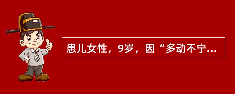 患儿女性，9岁，因“多动不宁，注意力不集中，学习成绩较差，不能按时完成作业近2年”来诊。刻下见：多动少静，动作不剧烈，脾气略急，面色不华，纳差，形体较瘦，寐少，二便正常，舌质淡，苔薄，脉细。注意力测试