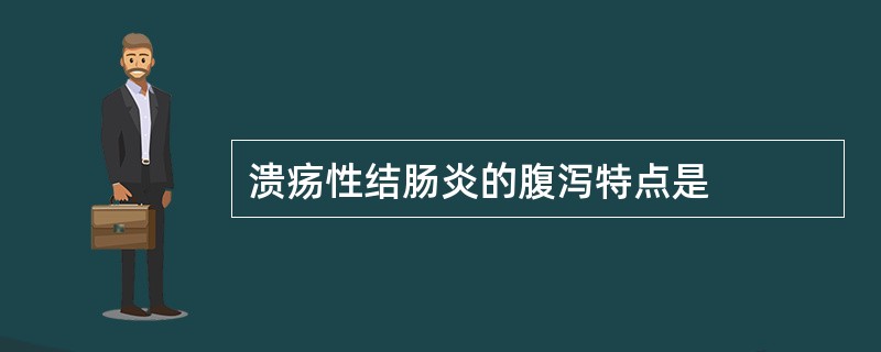 溃疡性结肠炎的腹泻特点是