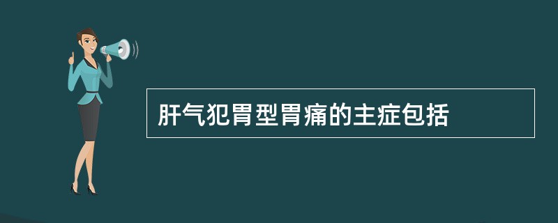 肝气犯胃型胃痛的主症包括