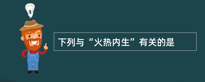下列与“火热内生”有关的是
