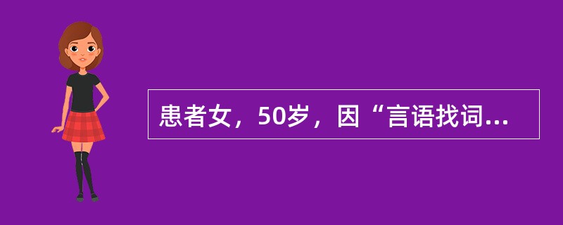 患者女，50岁，因“言语找词不准，记忆力下降2个月”来诊。患者2个月前患脑梗死后出现说话找词不准，记忆力下降，尤以近记忆为主，计算力下降，失眠，无理解能力及定向力障碍，症状逐渐加重，语量逐渐减少，出现