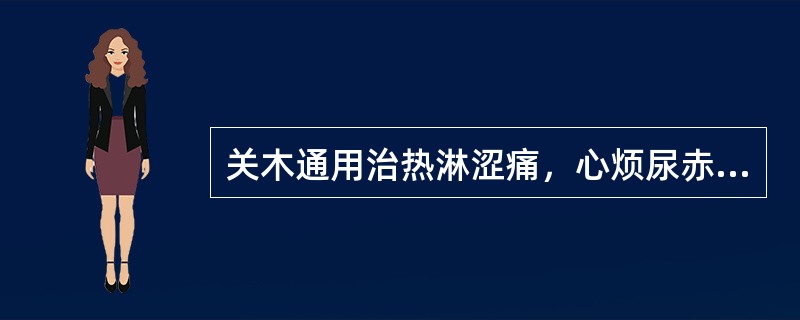 关木通用治热淋涩痛，心烦尿赤，是取其什么作用