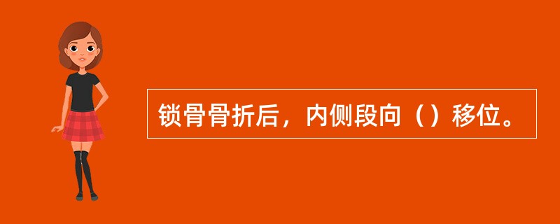 锁骨骨折后，内侧段向（）移位。