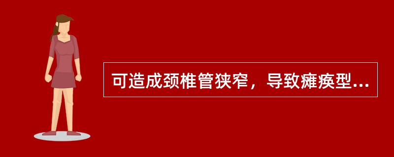 可造成颈椎管狭窄，导致瘫痪型颈椎病的原因有