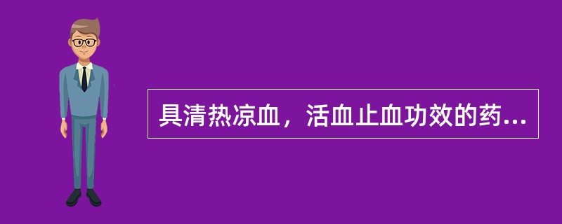 具清热凉血，活血止血功效的药物是()