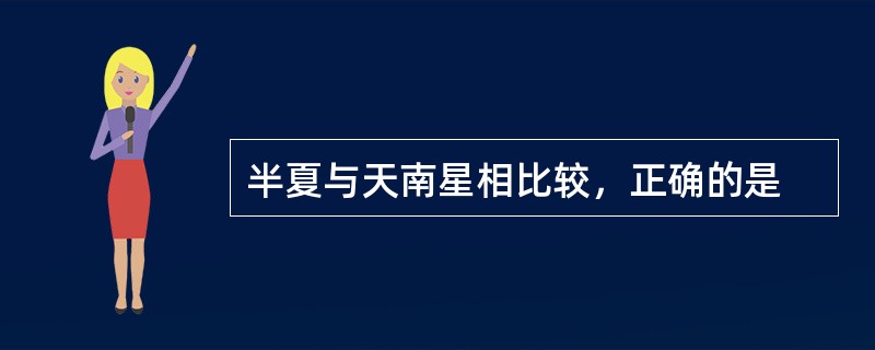 半夏与天南星相比较，正确的是