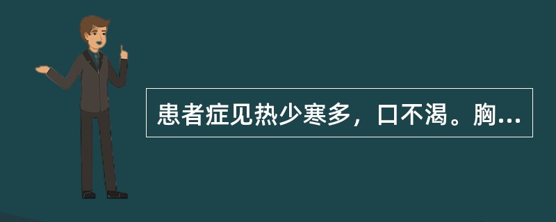 患者症见热少寒多，口不渴。胸脘痞闷，神疲体倦，苔白腻，脉弦。治方宜选