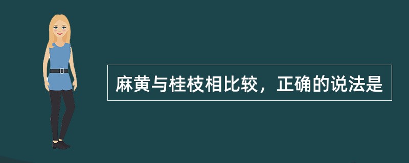 麻黄与桂枝相比较，正确的说法是