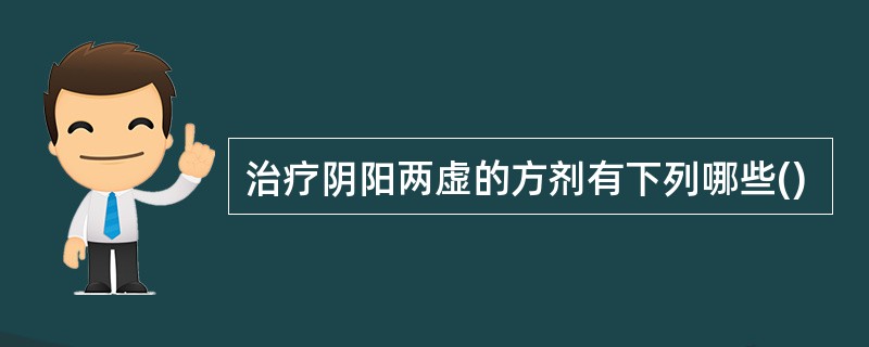 治疗阴阳两虚的方剂有下列哪些()