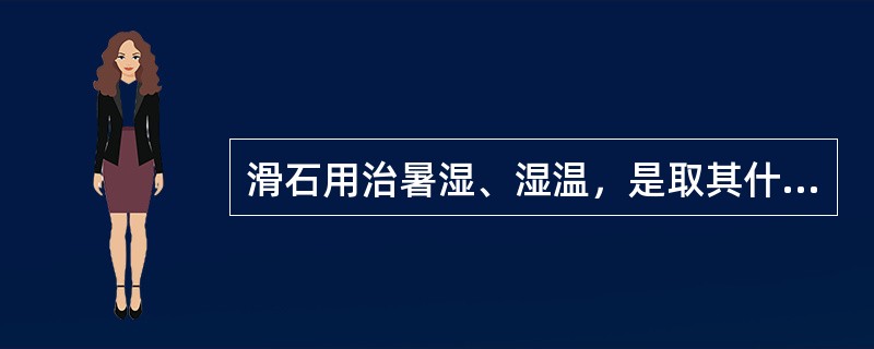 滑石用治暑湿、湿温，是取其什么功效