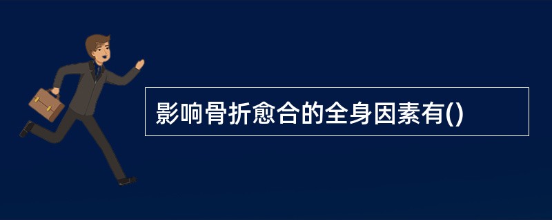 影响骨折愈合的全身因素有()