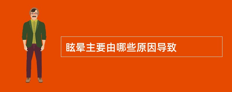 眩晕主要由哪些原因导致