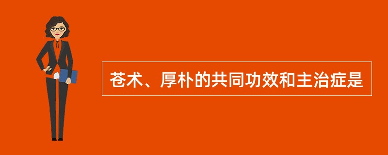 苍术、厚朴的共同功效和主治症是