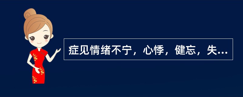 症见情绪不宁，心悸，健忘，失眠多梦，五心烦热，口咽干燥，证属心肾阴虚者，选方为