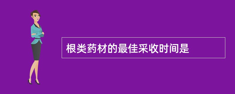 根类药材的最佳采收时间是