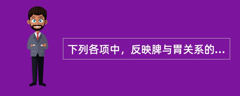 下列各项中，反映脾与胃关系的表现是