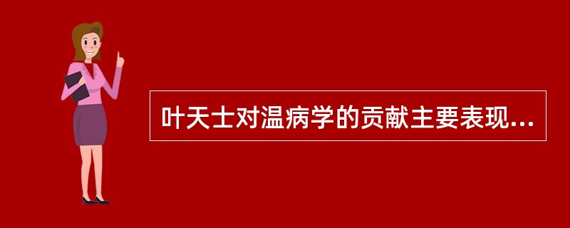 叶天士对温病学的贡献主要表现在（）