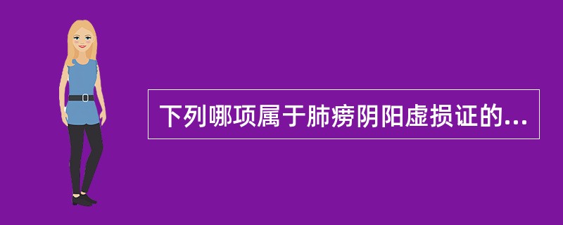 下列哪项属于肺痨阴阳虚损证的症状