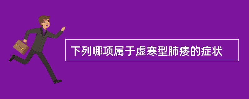 下列哪项属于虚寒型肺痿的症状