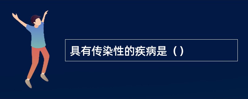 具有传染性的疾病是（）