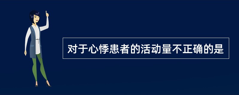 对于心悸患者的活动量不正确的是