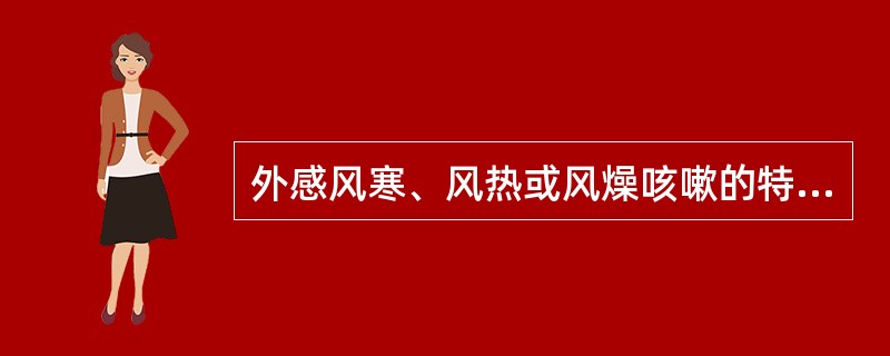 外感风寒、风热或风燥咳嗽的特点是