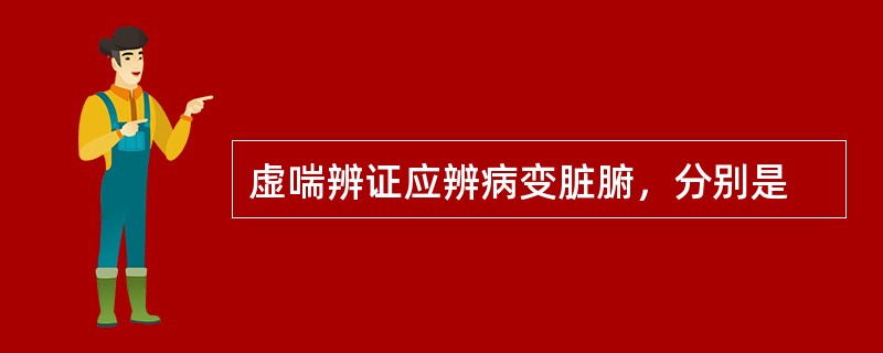 虚喘辨证应辨病变脏腑，分别是