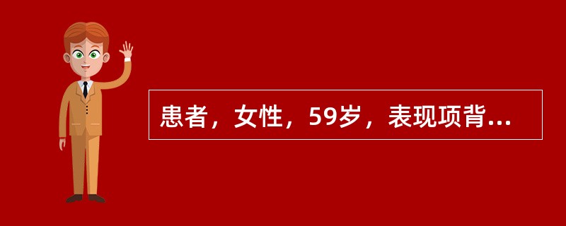 患者，女性，59岁，表现项背强急，四肢麻木，筋惕肉阴，直视，口噤，头目昏眩，自汗，神疲气短，舌红无苔，脉细数。若患者出现肢体拘急挛缩者可加用