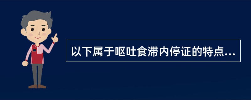 以下属于呕吐食滞内停证的特点的是()