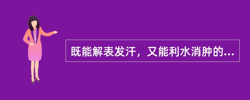 既能解表发汗，又能利水消肿的药物是