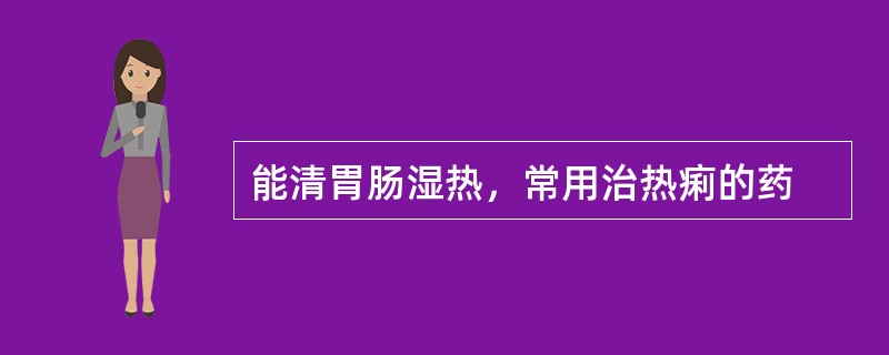 能清胃肠湿热，常用治热痢的药