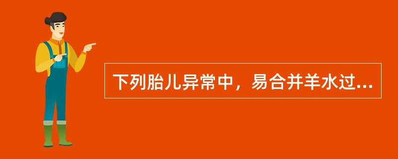 下列胎儿异常中，易合并羊水过少的是