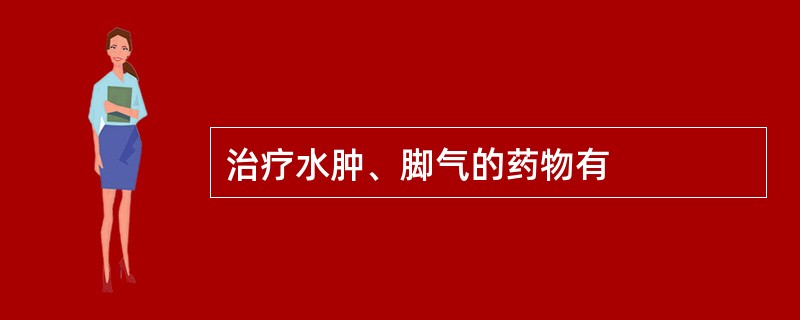 治疗水肿、脚气的药物有