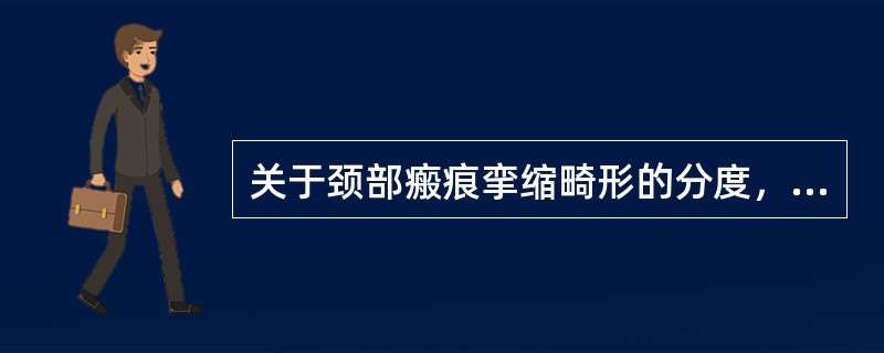 关于颈部瘢痕挛缩畸形的分度，叙述正确的是