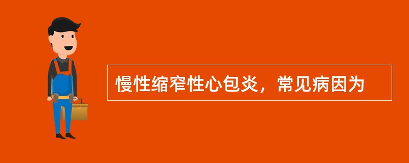 慢性缩窄性心包炎，常见病因为