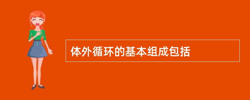 体外循环的基本组成包括