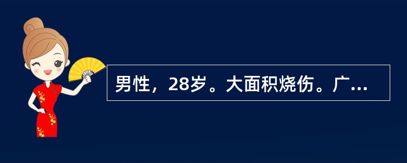 男性，28岁。大面积烧伤。广谱抗生素治疗第10天骤起寒战，体温39.5～40.0℃。神志淡漠、嗜睡、血压下降。实验室检查：白细胞3.2×10<img style="width: 10p