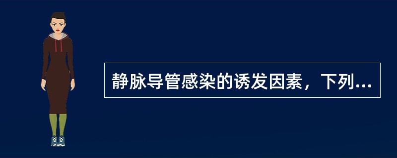 静脉导管感染的诱发因素，下列哪项不正确