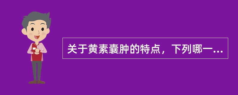 关于黄素囊肿的特点，下列哪一项正确