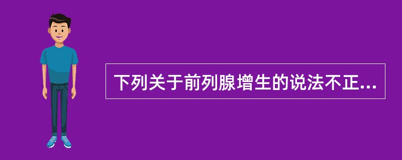 下列关于前列腺增生的说法不正确的是