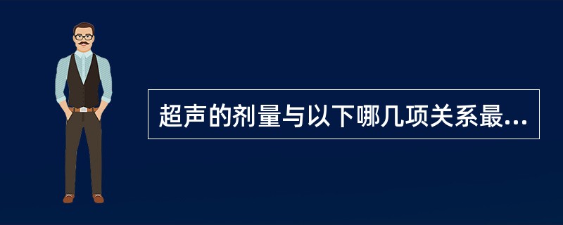 超声的剂量与以下哪几项关系最密切