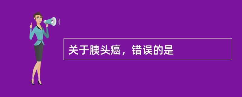 关于胰头癌，错误的是