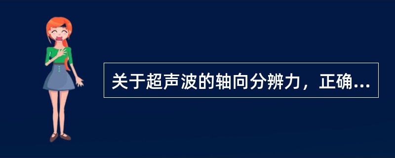 关于超声波的轴向分辨力，正确的是