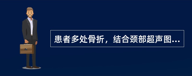 患者多处骨折，结合颈部超声图像，最可能的诊断是()<img border="0" style="width: 315px; height: 239px;"