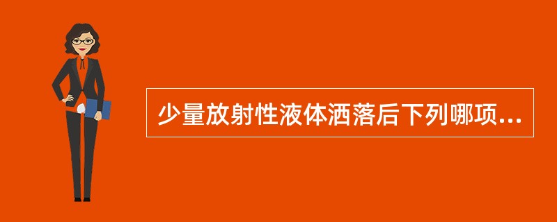 少量放射性液体洒落后下列哪项做法是错误的