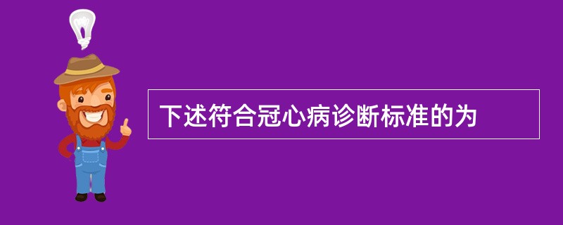 下述符合冠心病诊断标准的为