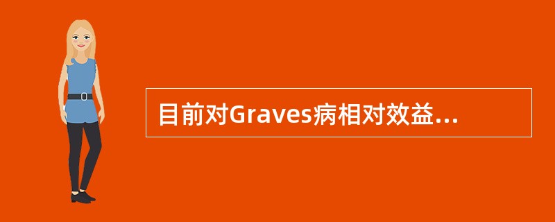 目前对Graves病相对效益成本比最高的治疗方法是