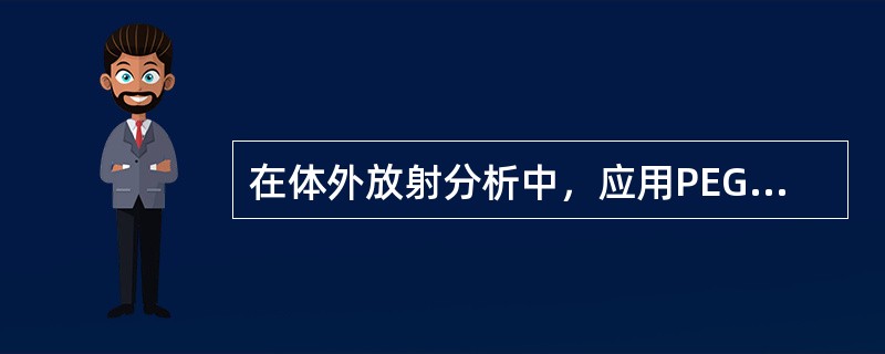 在体外放射分析中，应用PEG等物质进行化学分离或沉淀分离，该分离法的缺点是