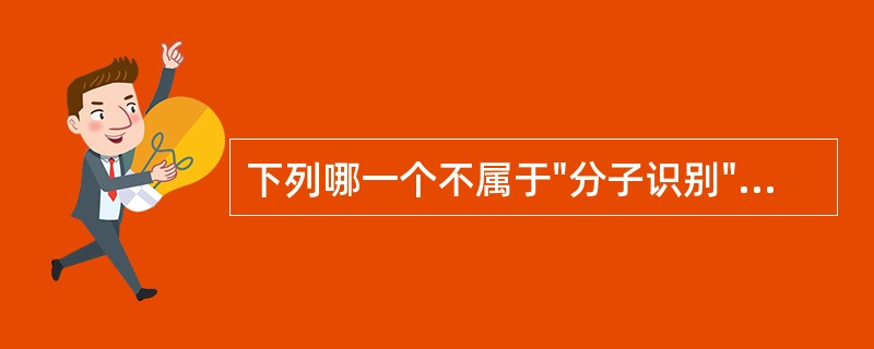 下列哪一个不属于"分子识别"的范畴