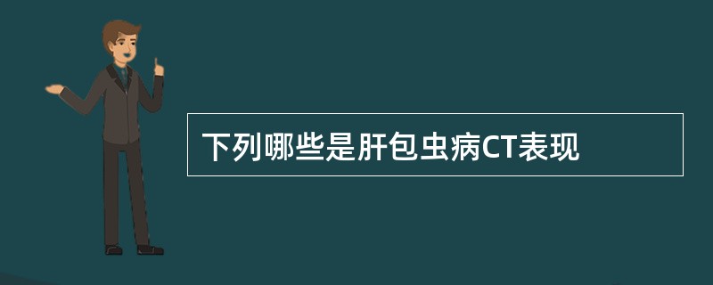 下列哪些是肝包虫病CT表现